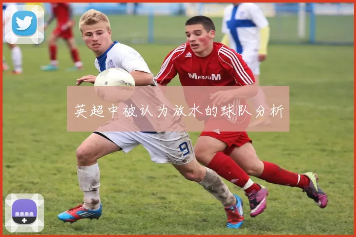 英超中被认为放水的球队分析